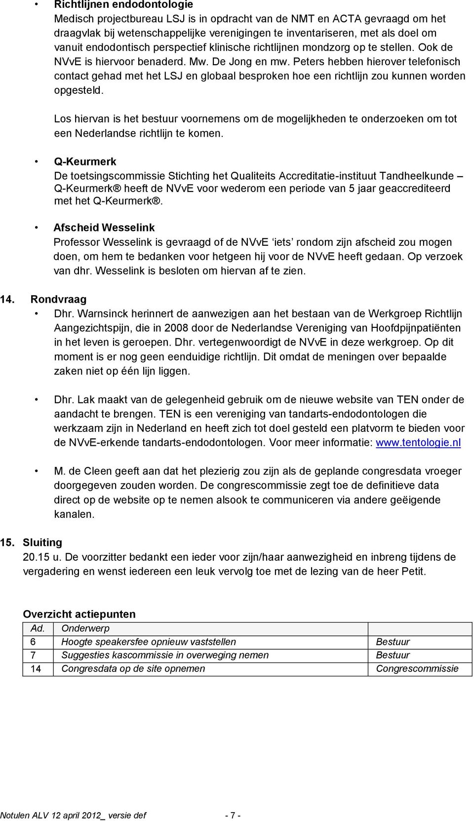 Peters hebben hierover telefonisch contact gehad met het LSJ en globaal besproken hoe een richtlijn zou kunnen worden opgesteld.