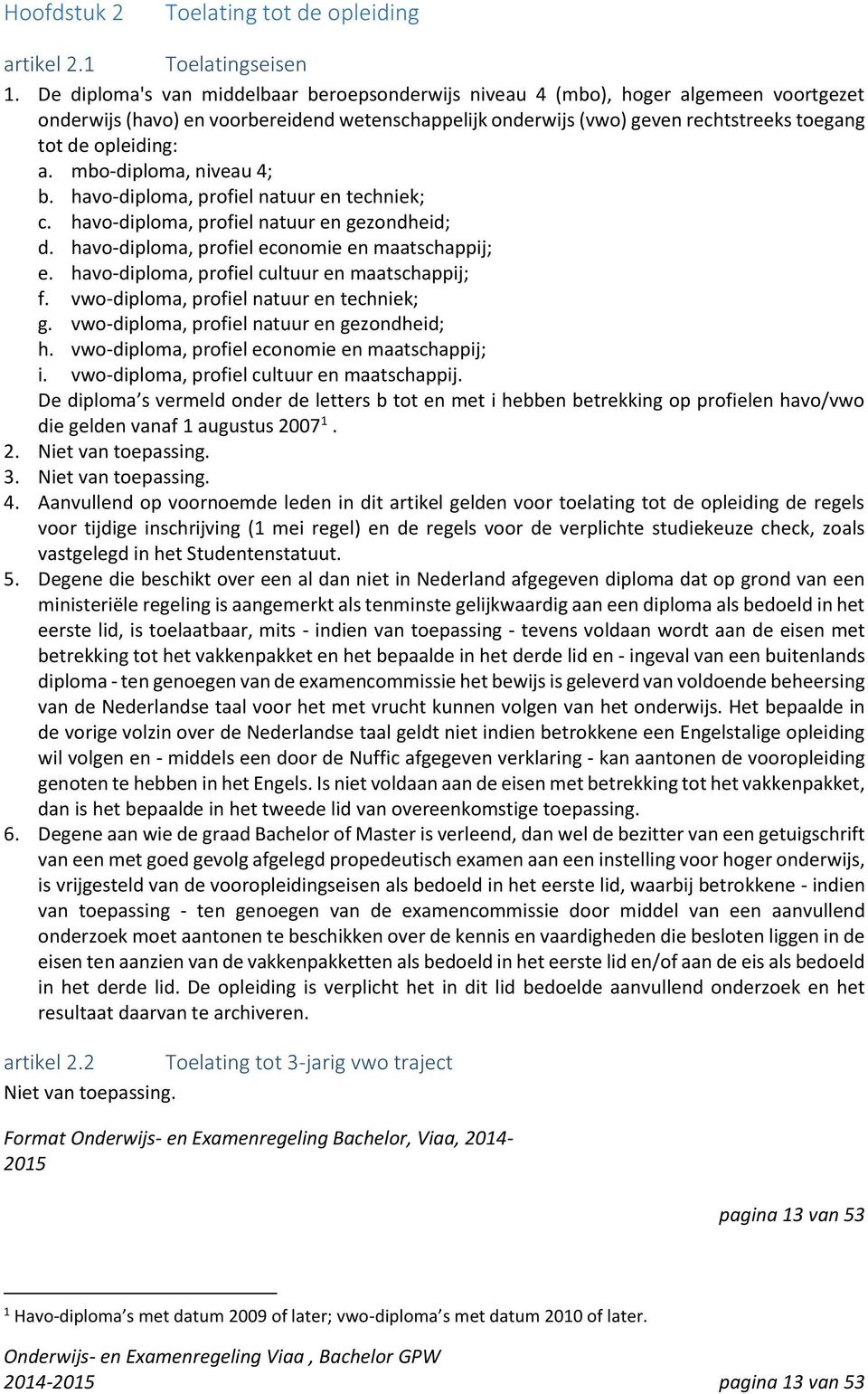 a. mbo-diploma, niveau 4; b. havo-diploma, profiel natuur en techniek; c. havo-diploma, profiel natuur en gezondheid; d. havo-diploma, profiel economie en maatschappij; e.