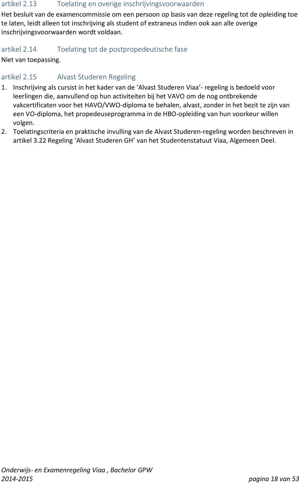 of extraneus indien ook aan alle overige inschrijvingsvoorwaarden wordt voldaan. 14 Toelating tot de postpropedeutische fase Niet van toepassing. 15 Alvast Studeren Regeling 1.