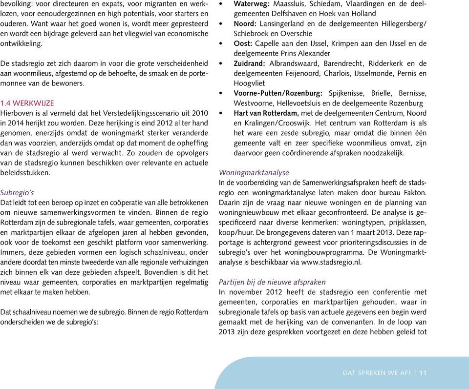 De stadsregio zet zich daarom in voor die grote verscheidenheid aan woonmilieus, afgestemd op de behoefte, de smaak en de portemonnee van de bewoners. 1.