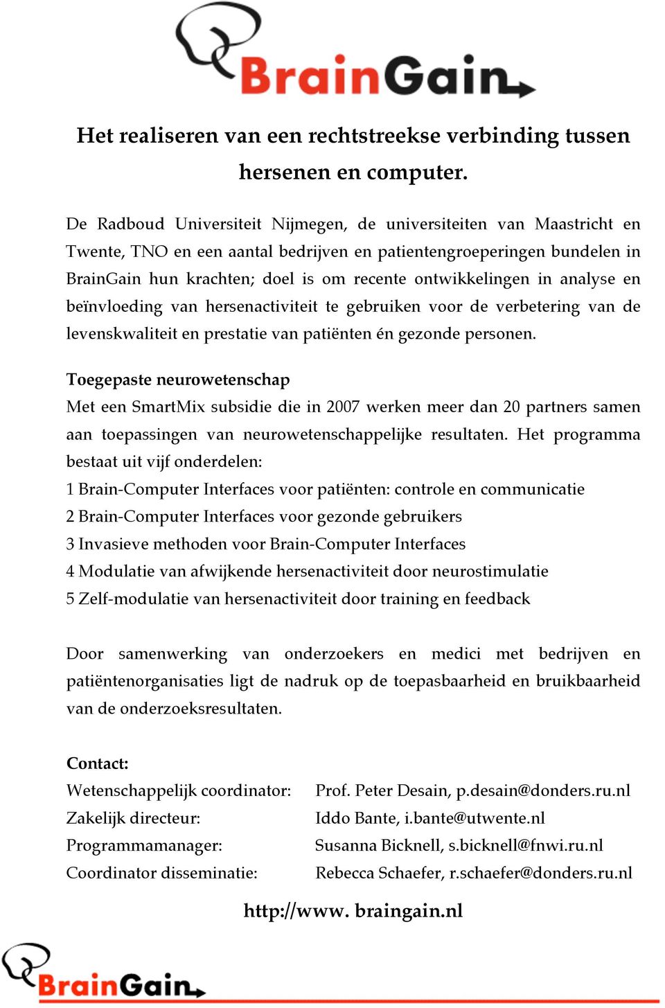 ontwikkelingen in analyse en beïnvloeding van hersenactiviteit te gebruiken voor de verbetering van de levenskwaliteit en prestatie van patiënten én gezonde personen.