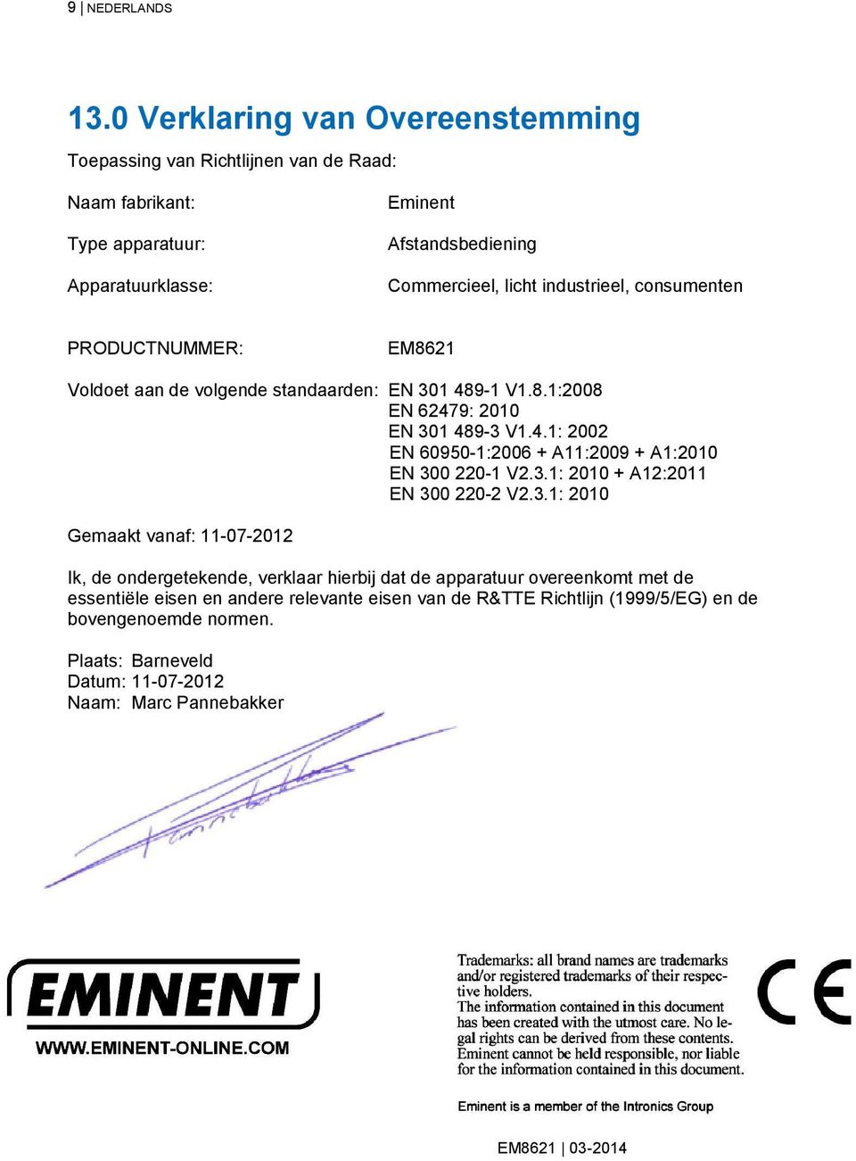 industrieel, consumenten PRODUCTNUMMER: EM8621 Voldoet aan de volgende standaarden: EN 301 489-1 V1.8.1:2008 EN 62479: 2010 EN 301 489-3 V1.4.1: 2002 EN 60950-1:2006 + A11:2009 + A1:2010 EN 300 220-1 V2.