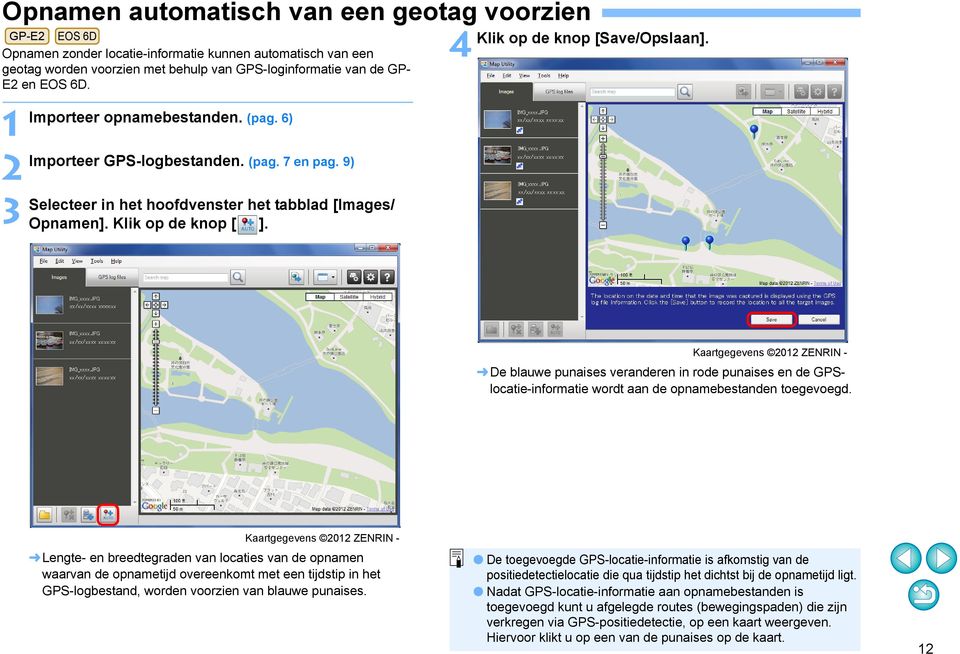 4 Klik op de knop [Save/Opslaan]. Kaartgegevens 202 ZENRIN - De blauwe punaises veranderen in rode punaises en de GPSlocatie-informatie wordt aan de opnamebestanden toegevoegd.