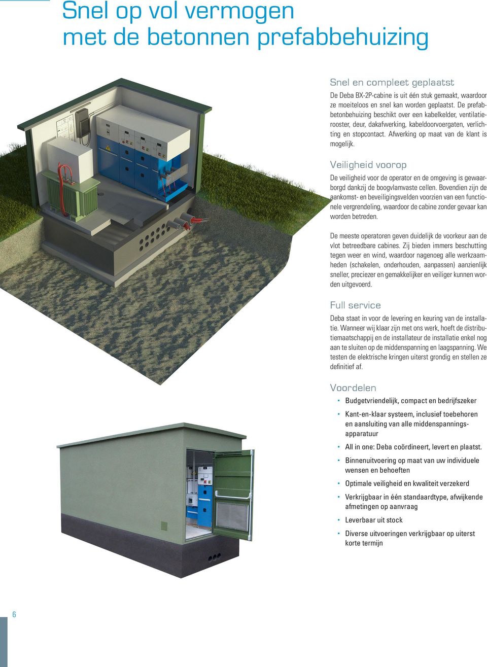 Veiligheid voorop De veiligheid voor de operator en de omgeving is gewaarborgd dankzij de boogvlamvaste cellen.