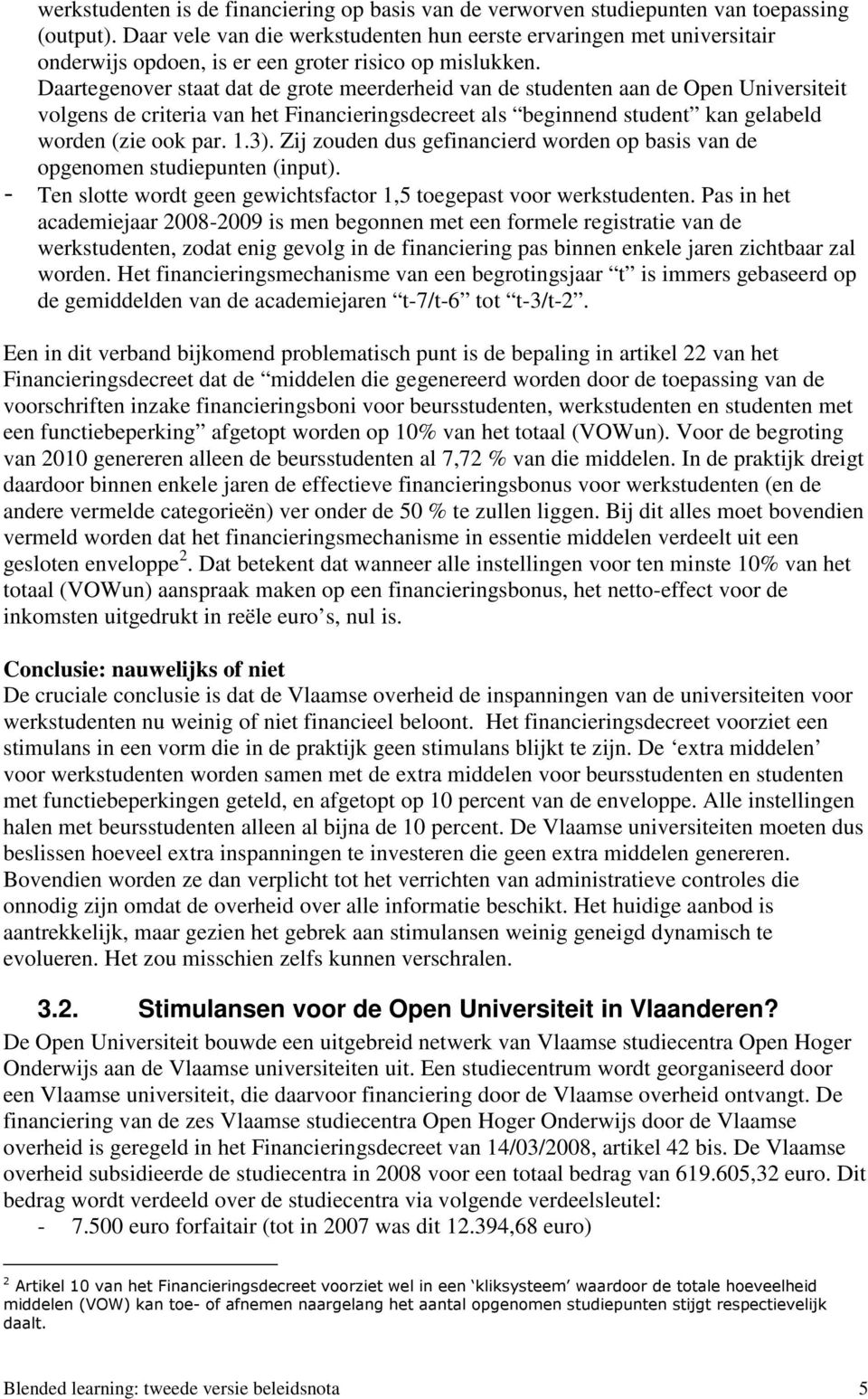 Daartegenover staat dat de grote meerderheid van de studenten aan de Open Universiteit volgens de criteria van het Financieringsdecreet als beginnend student kan gelabeld worden (zie ook par. 1.3).