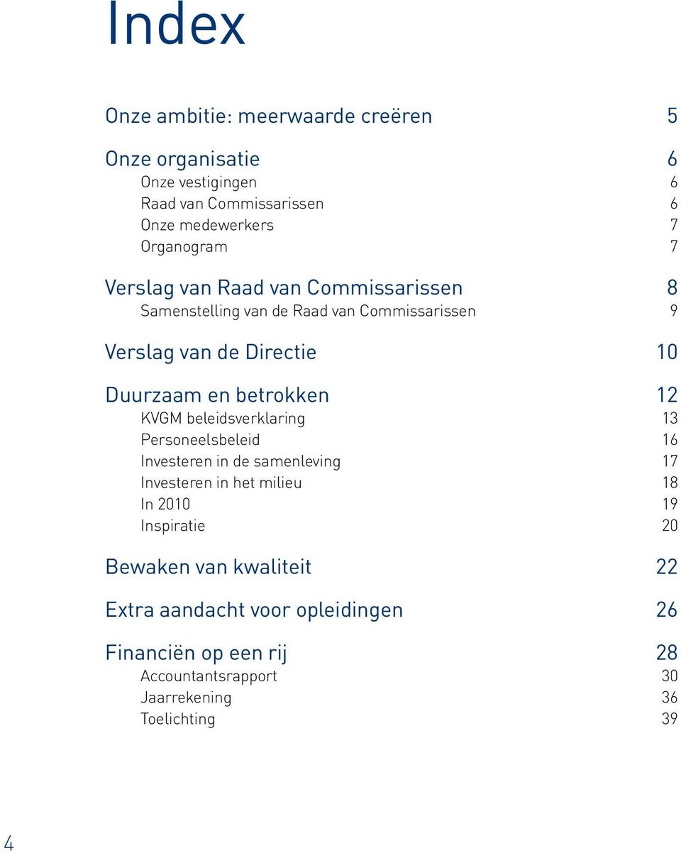 12 KVGM beleidsverklaring 13 Personeelsbeleid 16 Investeren in de samenleving 17 Investeren in het milieu 18 In 2010 19 Inspiratie 20