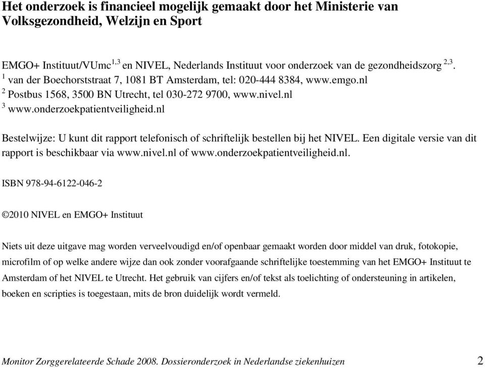 nl Bestelwijze: U kunt dit rapport telefonisch of schriftelijk bestellen bij het NIVEL. Een digitale versie van dit rapport is beschikbaar via www.nivel.nl of www.onderzoekpatientveiligheid.nl. ISBN