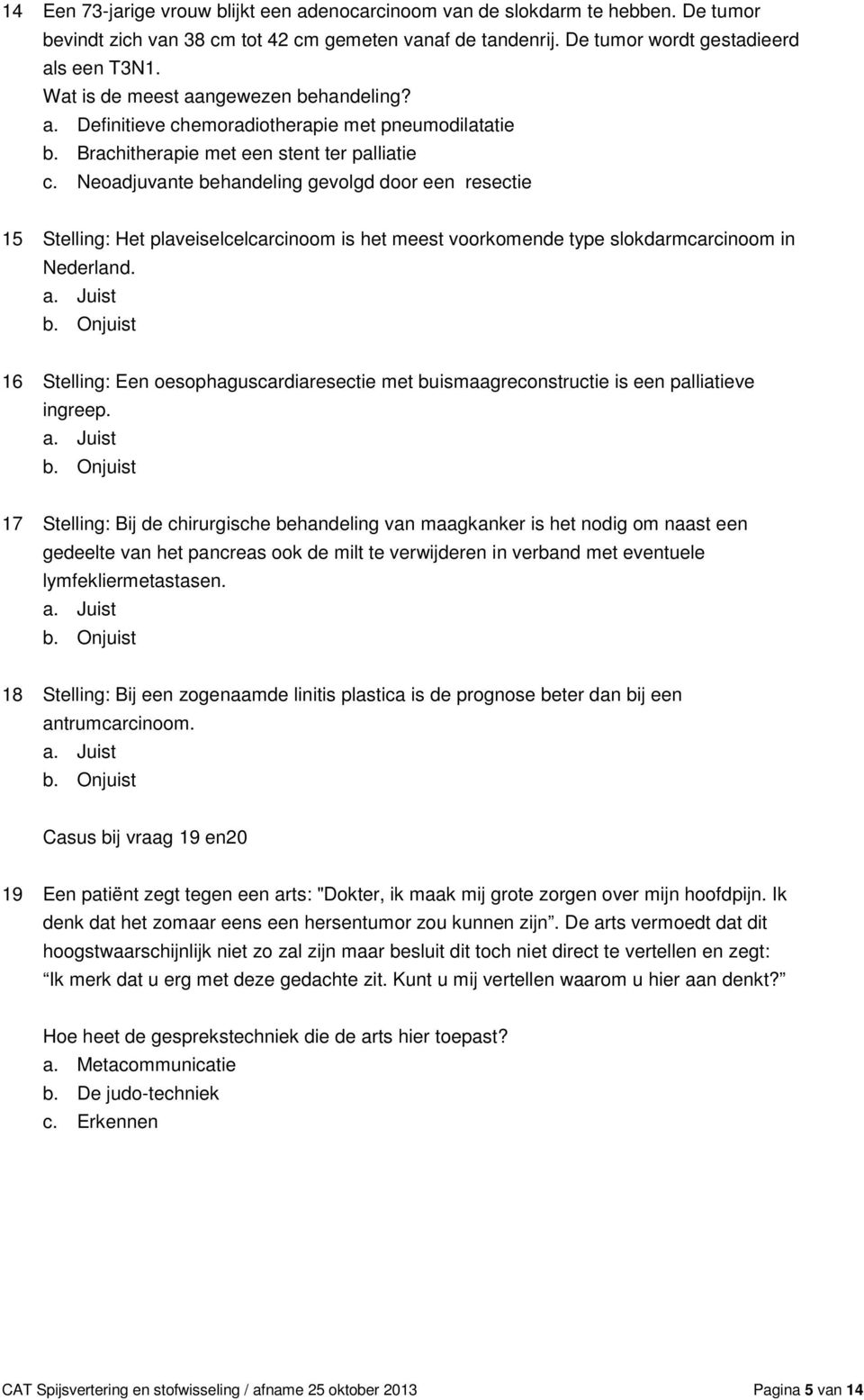 Neoadjuvante behandeling gevolgd door een resectie 15 Stelling: Het plaveiselcelcarcinoom is het meest voorkomende type slokdarmcarcinoom in Nederland.