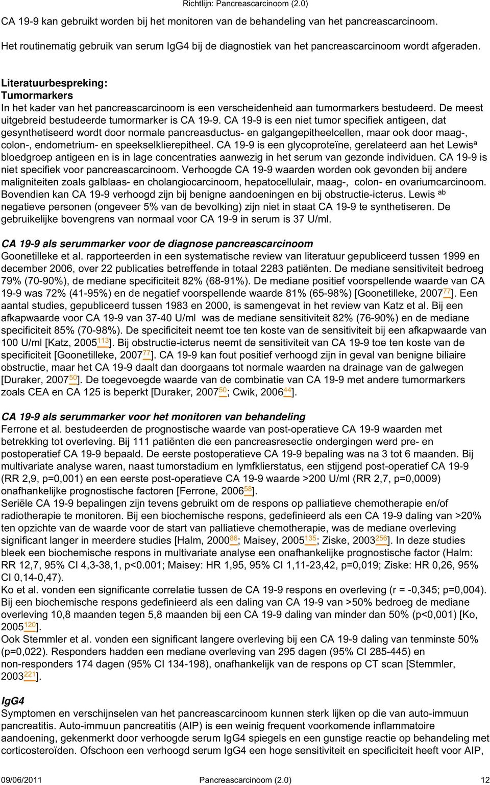 CA 19-9 is een niet tumor specifiek antigeen, dat gesynthetiseerd wordt door normale pancreasductus- en galgangepitheelcellen, maar ook door maag-, colon-, endometrium- en speekselklierepitheel.