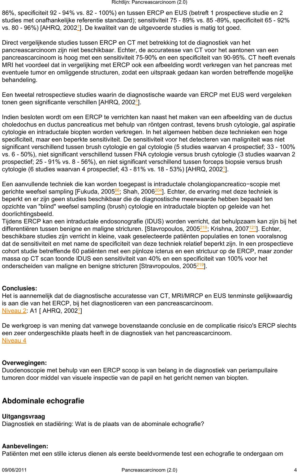 Direct vergelijkende studies tussen ERCP en CT met betrekking tot de diagnostiek van het pancreascarcinoom zijn niet beschikbaar.
