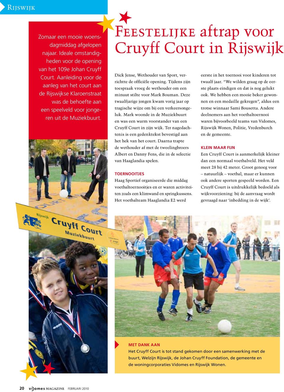 Feestelijke aftrap voor Cruyff Court in Rijswijk Dick Jense, Wethouder van Sport, verrichtte de officiële opening. Tijdens zijn toespraak vroeg de wethouder om een minuut stilte voor Mark Bouman.