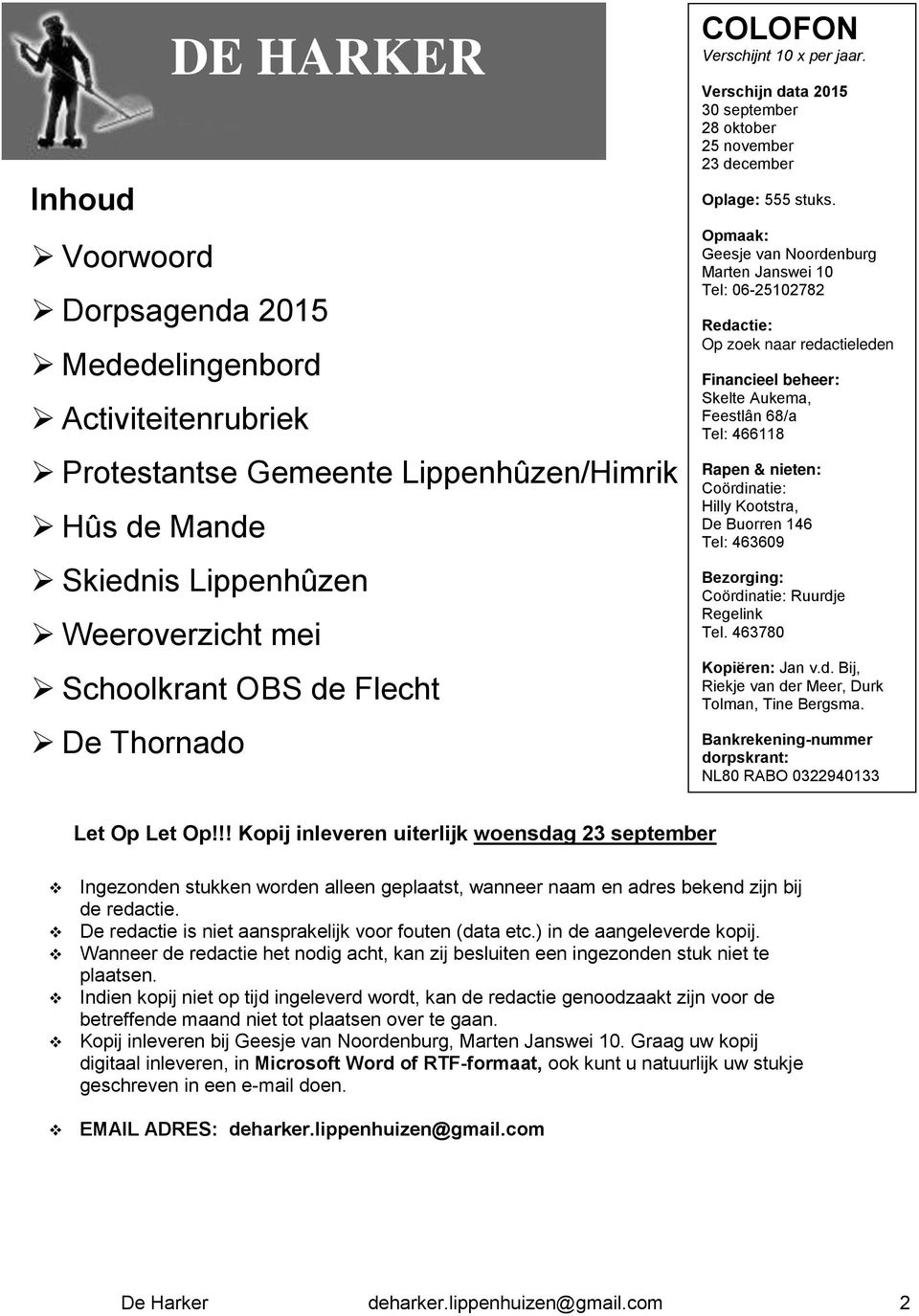 Opmaak: Geesje van Noordenburg Marten Janswei 10 Tel: 06-25102782 Redactie: Op zoek naar redactieleden Financieel beheer: Skelte Aukema, Feestlân 68/a Tel: 466118 Rapen & nieten: Coördinatie: Hilly