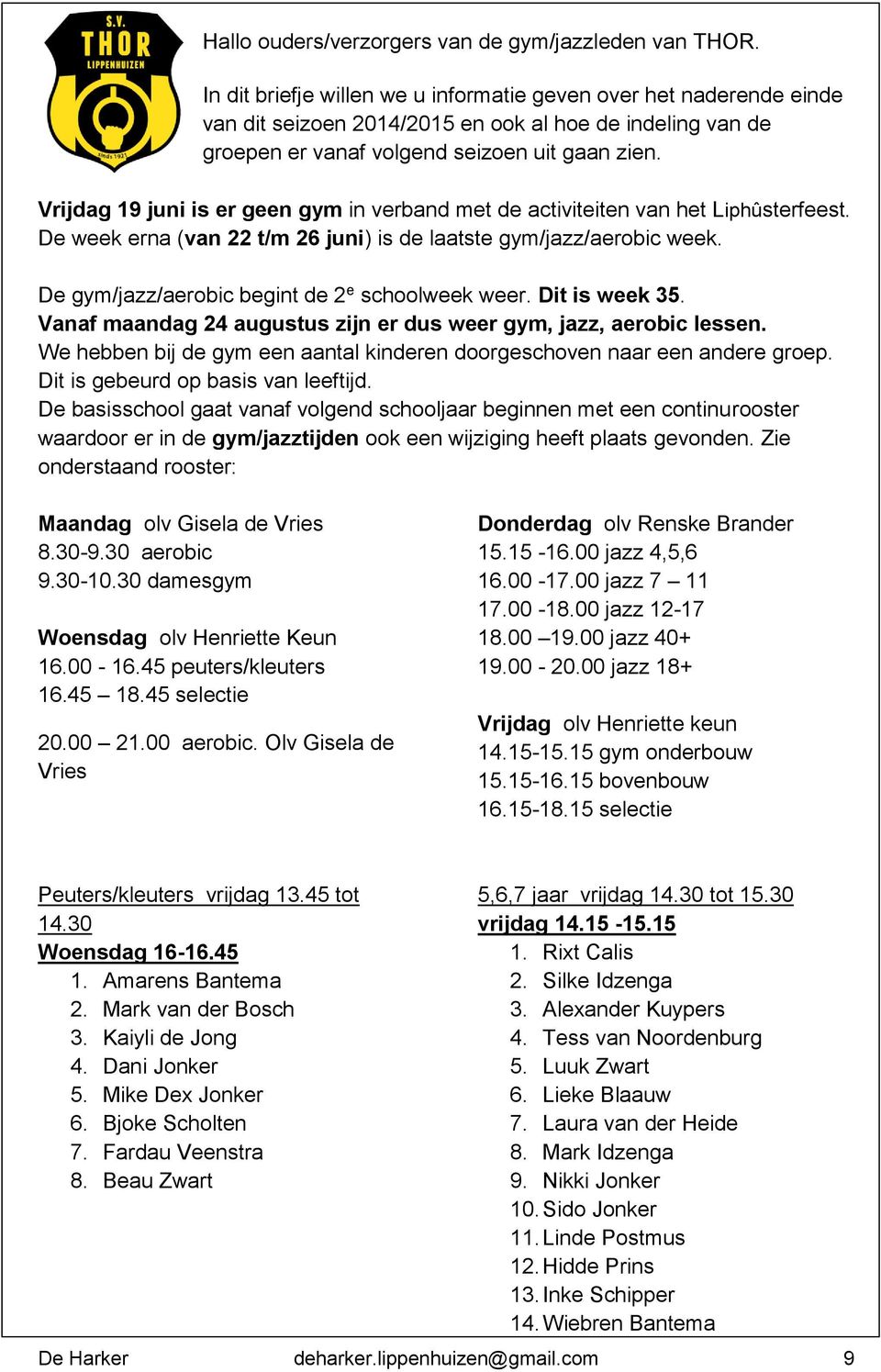 Vrijdag 19 juni is er geen gym in verband met de activiteiten van het Liphûsterfeest. De week erna (van 22 t/m 26 juni) is de laatste gym/jazz/aerobic week.