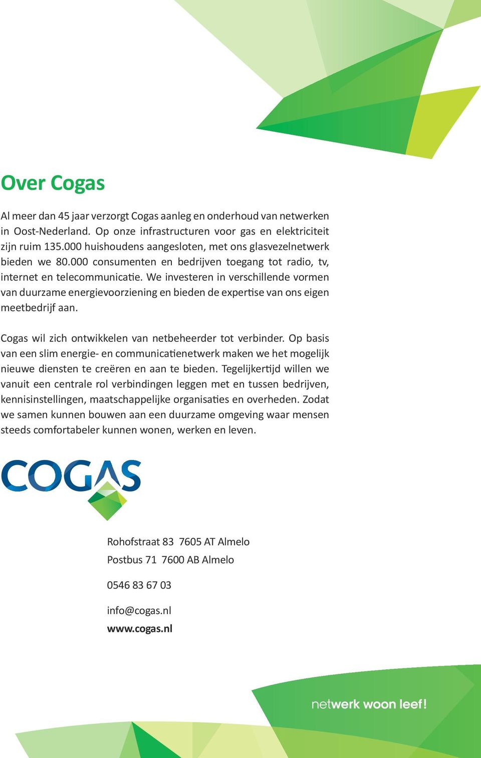 We investeren in verschillende vormen van duurzame energie voorziening en bieden de expertise van ons eigen meetbedrijf aan. Cogas wil zich ontwikkelen van netbeheerder tot verbinder.