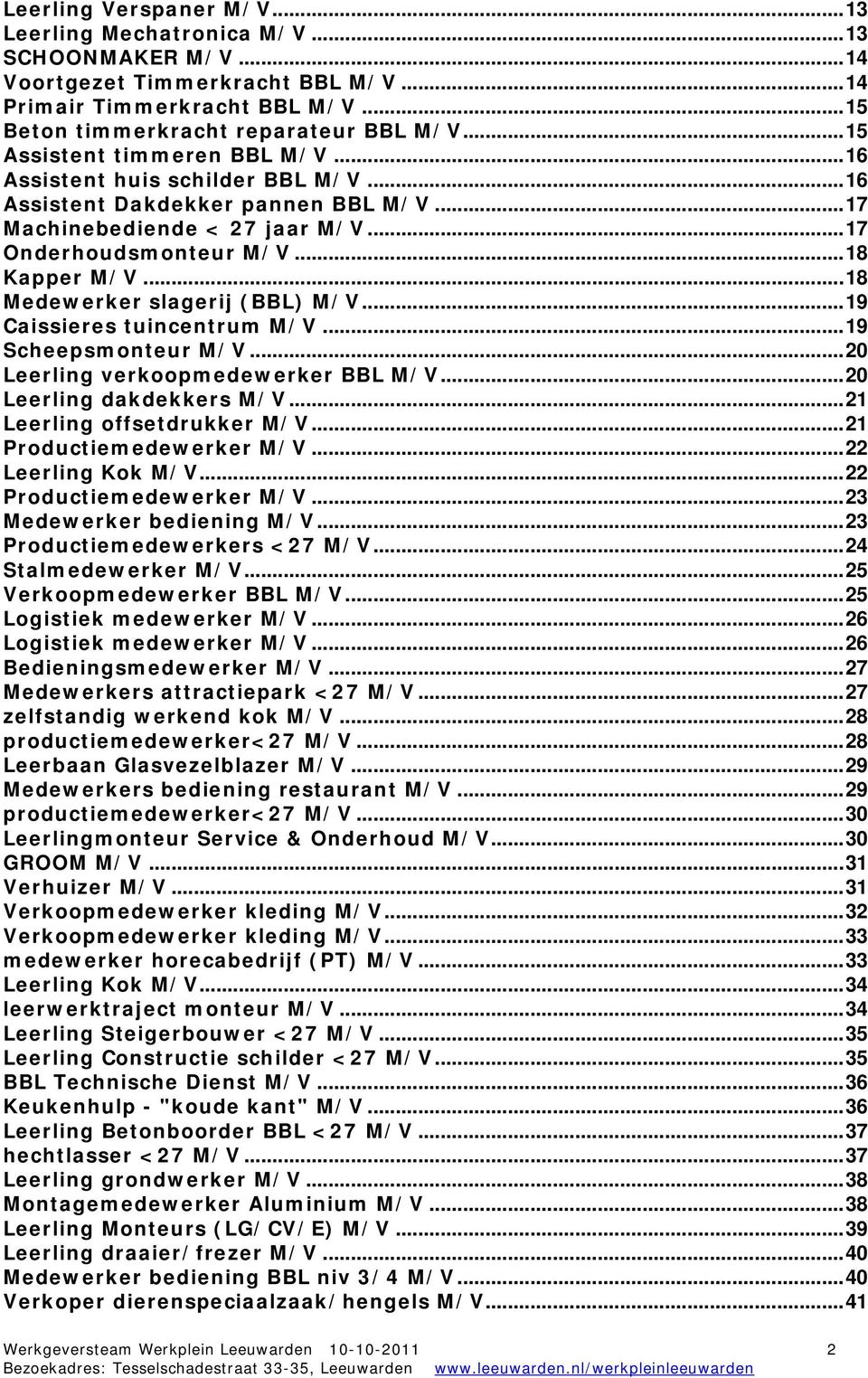 .. 19 Scheepsmonteur... 20 Leerling verkoopmedewerker BBL... 20 Leerling dakdekkers... 21 Leerling offsetdrukker... 21 Productiemedewerker... 22 Leerling Kok... 22 Productiemedewerker.