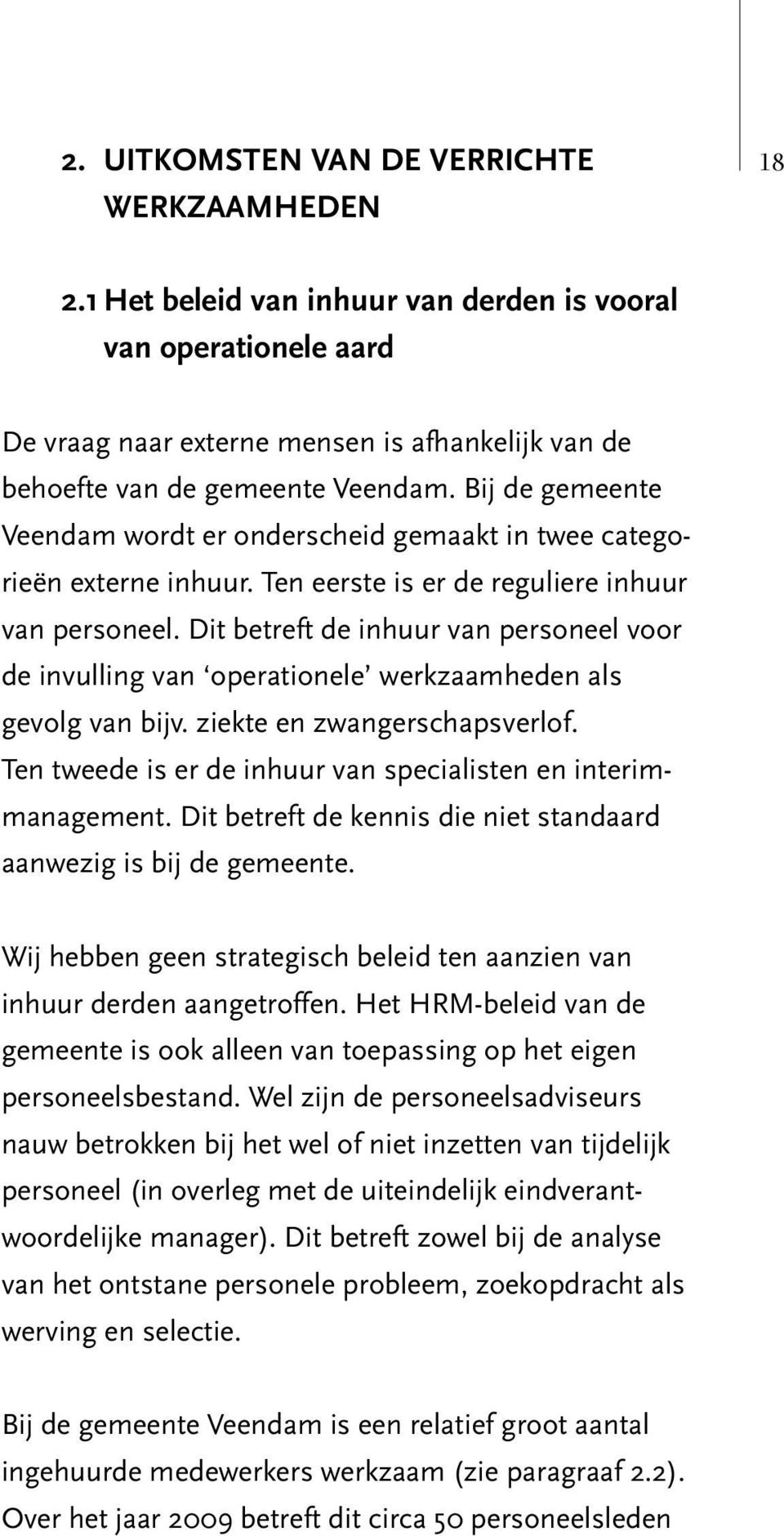 Bij de gemeente Veendam wordt er onderscheid gemaakt in twee categorieën externe inhuur. Ten eerste is er de reguliere inhuur van personeel.