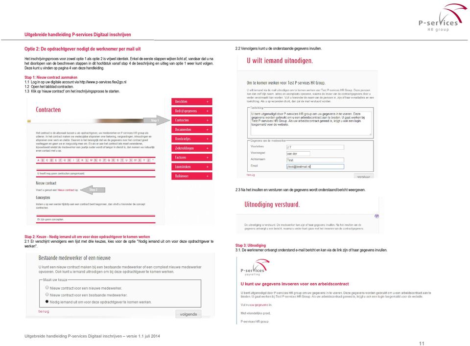 Deze kunt u vinden op pagina 4 van deze handleiding. Stap 1: Nieuw contract aanmaken 1.1 Log in op uw digitale account via http://www.p-services.flex2go.nl 1.2 Open het tabblad contracten. 1.3 Klik op 'nieuw contract' om het inschrijvingsproces te starten.