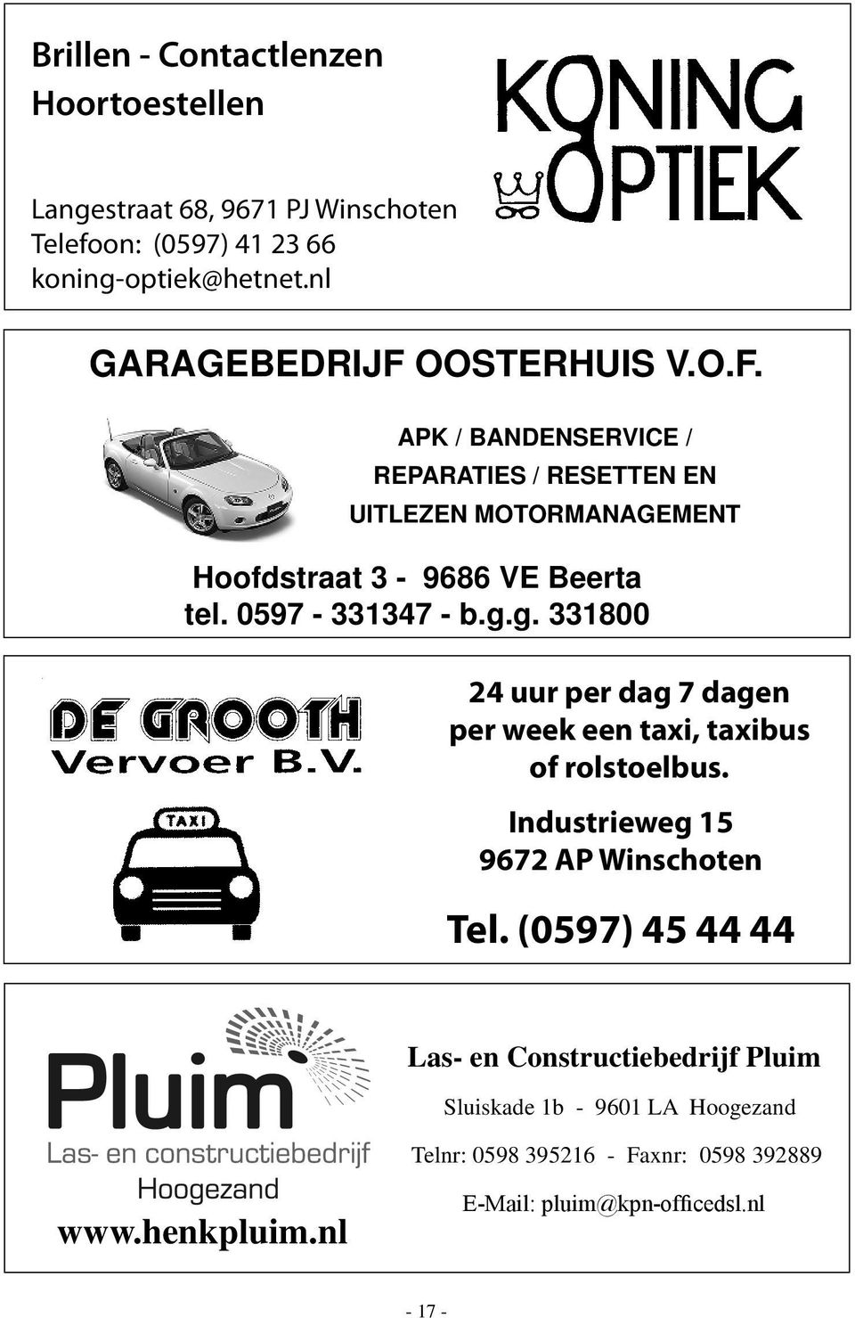 0597-331347 - b.g.g. 331800 24 uur per dag 7 dagen per week een taxi, taxibus of rolstoelbus. Industrieweg 15 9672 P Winschoten Tel.