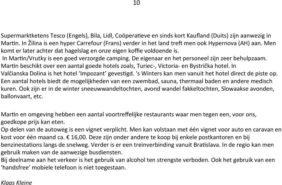 In Mar>n/Vrutky is een goed verzorgde camping. De eigenaar en het personeel zijn zeer behulpzaam. Mar>n beschikt over een aantal goede hotels zoals, Turiec-, Victoria- en Bystrička hotel.