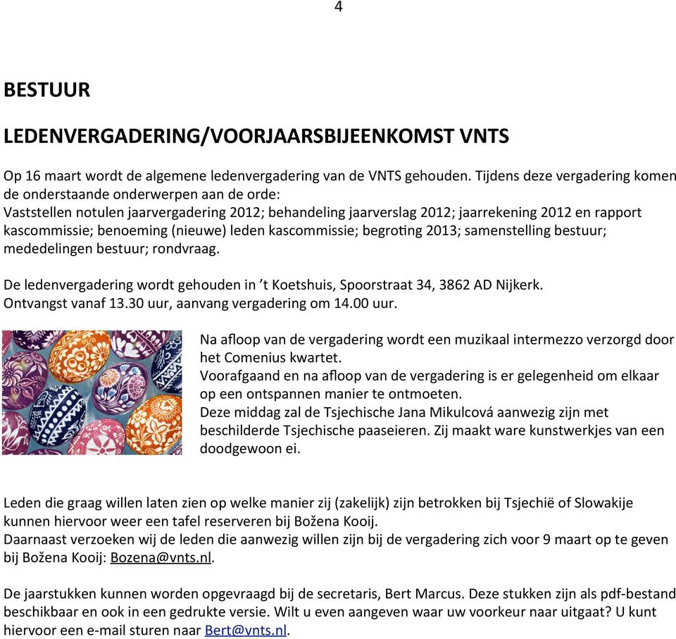 (nieuwe) leden kascommissie; begro>ng 2013; samenstelling bestuur; mededelingen bestuur; rondvraag. De ledenvergadering wordt gehouden in t Koetshuis, Spoorstraat 34, 3862 AD Nijkerk.