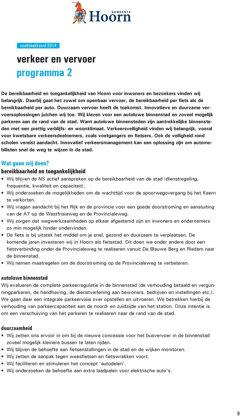 Wij kiezen voor een autoluwe binnenstad en zoveel mogelijk parkeren aan de rand van de stad. Want autoluwe binnensteden zijn aantrekkelijke binnensteden met een prettig verblijfs- en woonklimaat.