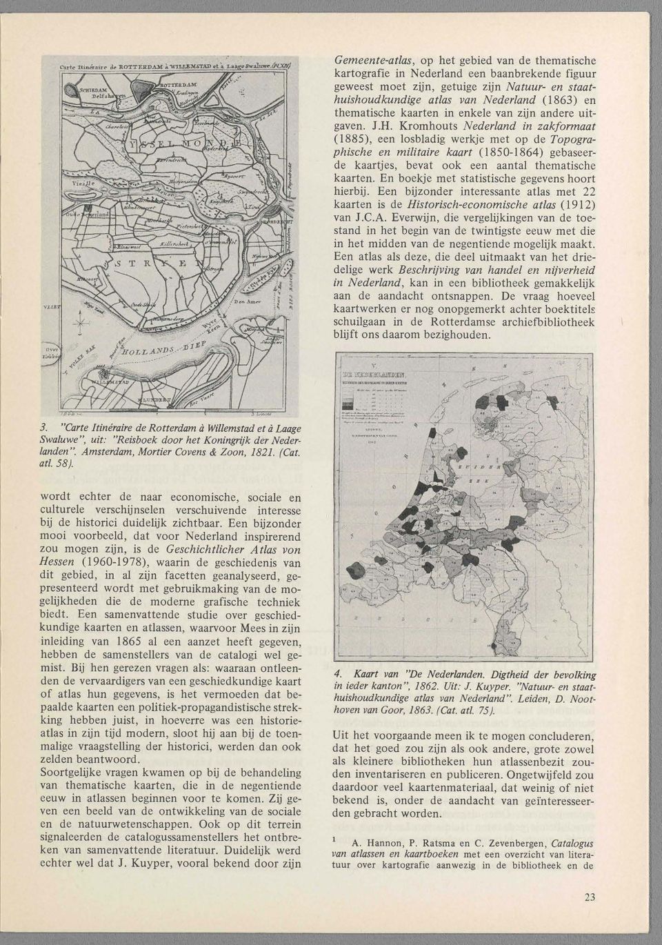 Kromhouts Nederland in zakformaat (1885), een losbladig werkje met op de Topographische en militaire kaart (1850-1864) gebaseerde kaartjes, bevat ook een aantal thematische kaarten.