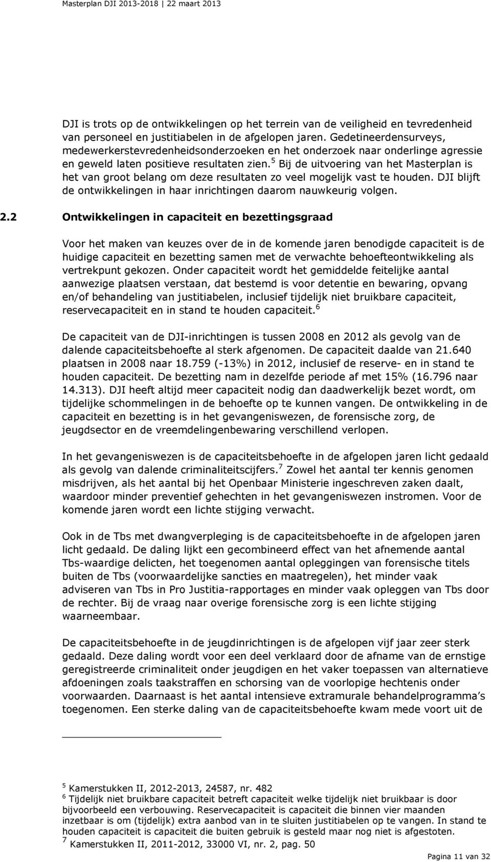 5 Bij de uitvoering van het Masterplan is het van groot belang om deze resultaten zo veel mogelijk vast te houden. DJI blijft de ontwikkelingen in haar inrichtingen daarom nauwkeurig volgen. 2.