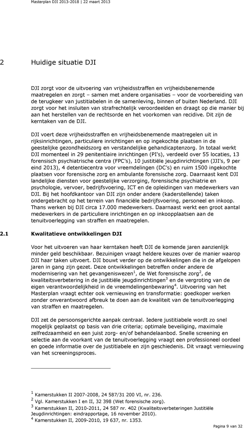 DJI zorgt voor het insluiten van strafrechtelijk veroordeelden en draagt op die manier bij aan het herstellen van de rechtsorde en het voorkomen van recidive. Dit zijn de kerntaken van de DJI.