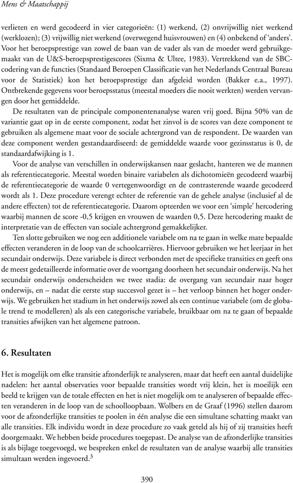 Vertrekkend van de SBCcodering van de functies (Standaard Beroepen Classificatie van het Nederlands Centraal Bureau voor de Statistiek) kon het beroepsprestige dan afgeleid worden (Bakker e.a., 1997).