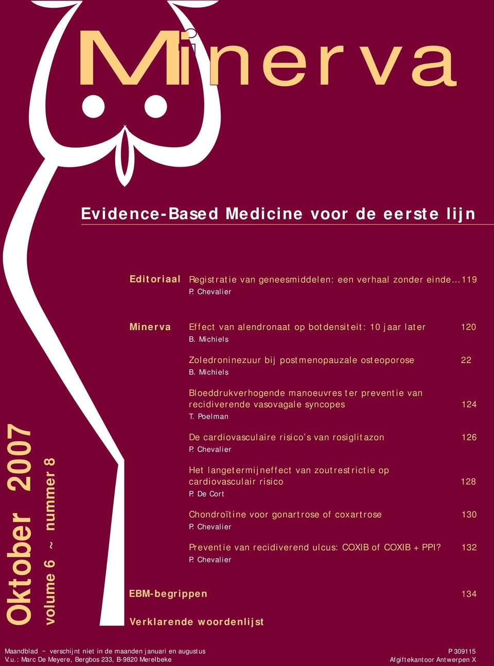 Michiels Oktober 2007 volume 6 ~ nummer 8 Bloeddrukverhogende manoeuvres ter preventie van recidiverende vasovagale syncopes 124 T. Poelman De cardiovasculaire risico s van rosiglitazon 126 P.