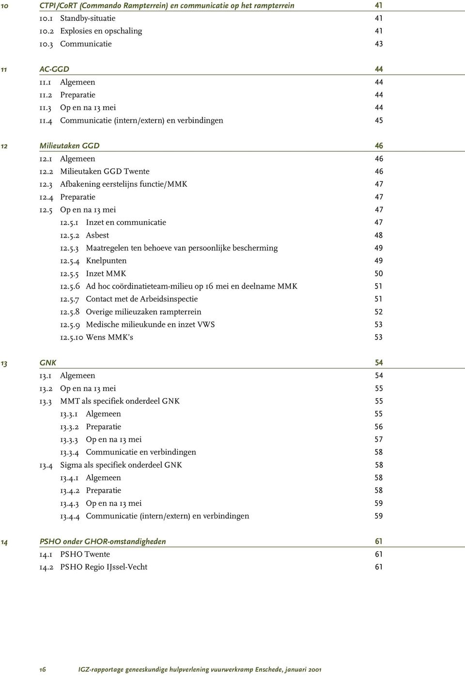 3 Afbakening eerstelijns functie/mmk 47 12.4 Preparatie 47 12.5 Op en na 13 mei 47 12.5.1 Inzet en communicatie 47 12.5.2 Asbest 48 12.5.3 Maatregelen ten behoeve van persoonlijke bescherming 49 12.5.4 Knelpunten 49 12.