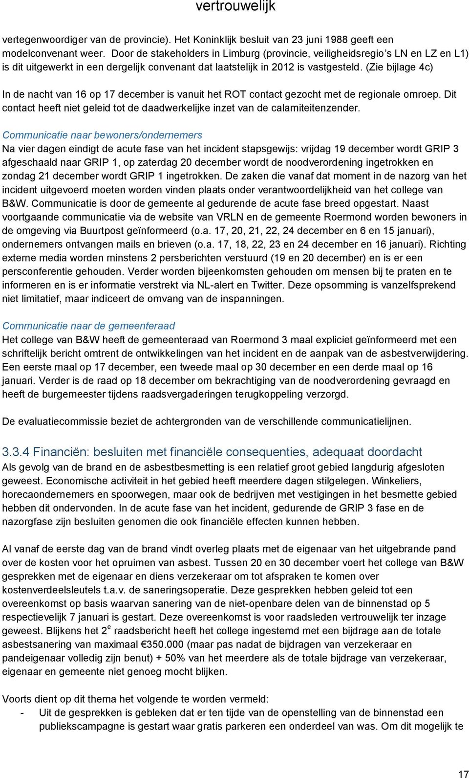 (Zie bijlage 4c) In de nacht van 16 op 17 december is vanuit het ROT contact gezocht met de regionale omroep. Dit contact heeft niet geleid tot de daadwerkelijke inzet van de calamiteitenzender.