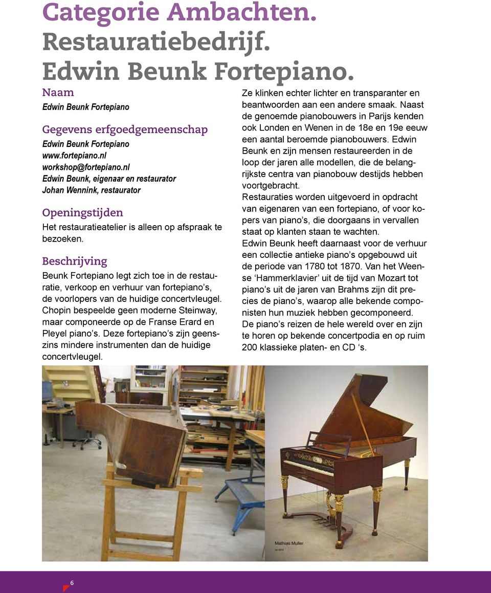 Beschrijving Beunk Fortepiano legt zich toe in de restauratie, verkoop en verhuur van fortepiano s, de voorlopers van de huidige concertvleugel.