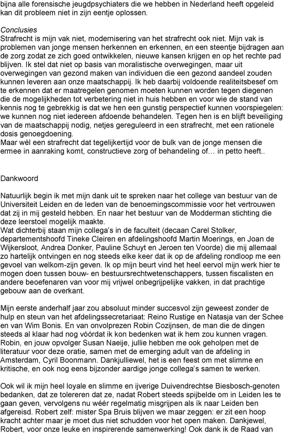 Mijn vak is problemen van jonge mensen herkennen en erkennen, en een steentje bijdragen aan de zorg zodat ze zich goed ontwikkelen, nieuwe kansen krijgen en op het rechte pad blijven.