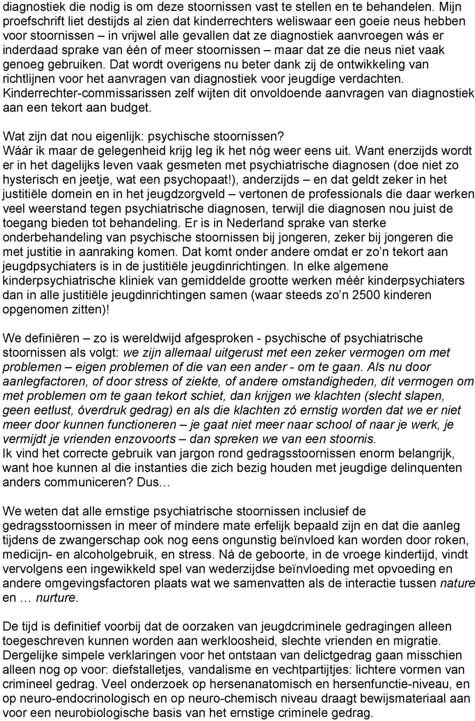 meer stoornissen maar dat ze die neus niet vaak genoeg gebruiken. Dat wordt overigens nu beter dank zij de ontwikkeling van richtlijnen voor het aanvragen van diagnostiek voor jeugdige verdachten.