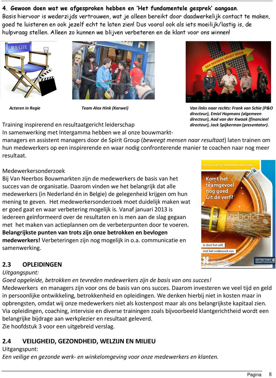 Dus vooral ook als iets moeilijk/lastig is, de hulpvraag stellen. Alleen zo kunnen we blijven verbeteren en de klant voor ons winnen!