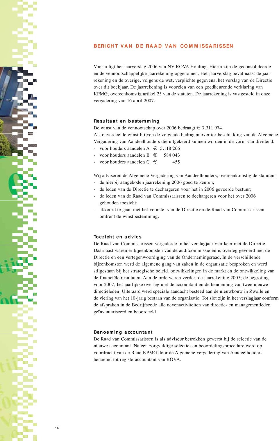 De jaarrekening is voorzien van een goedkeurende verklaring van KPMG, overeenkomstig artikel 25 van de statuten. De jaarrekening is vastgesteld in onze vergadering van 16 april 2007.