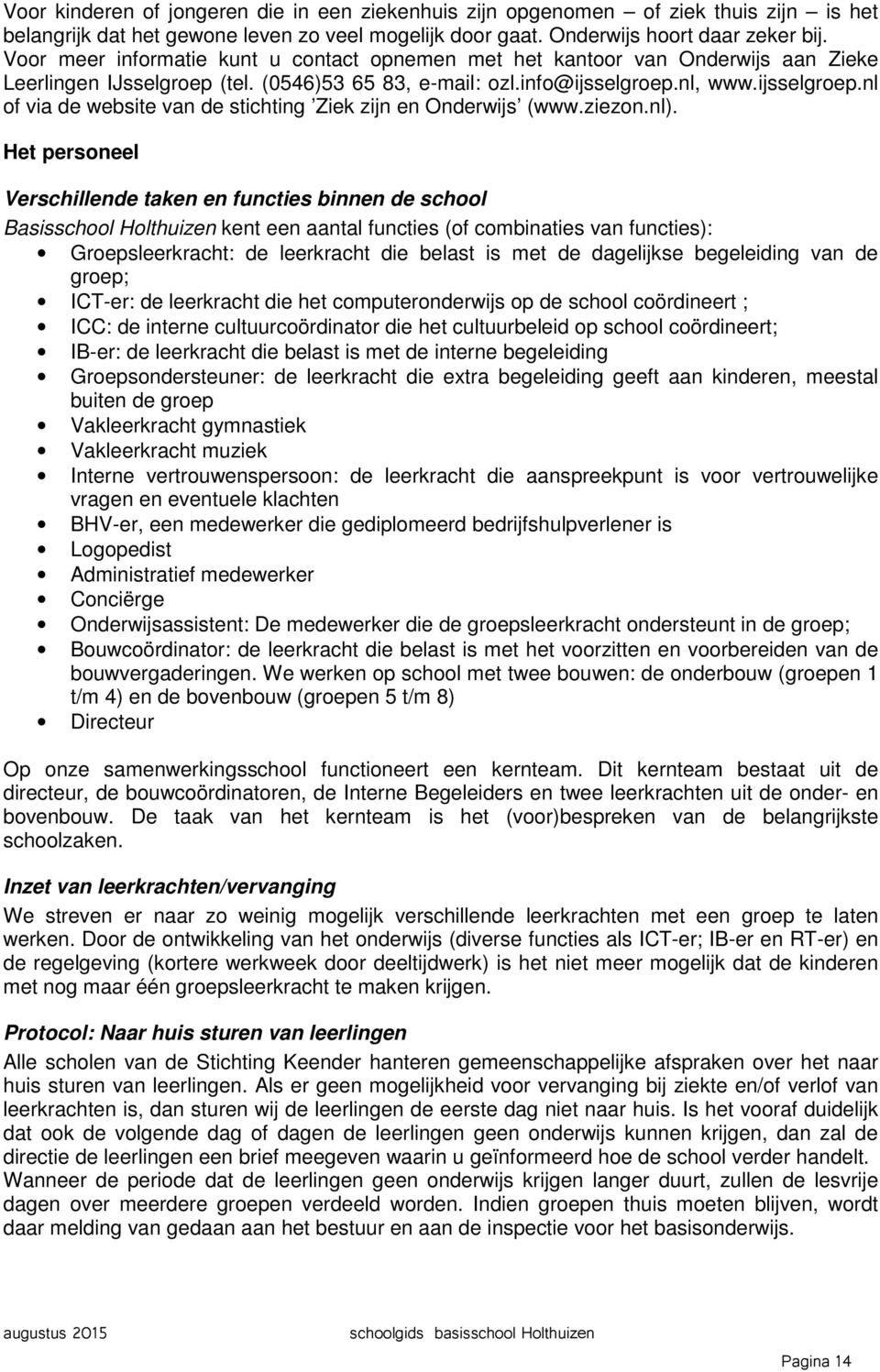 nl, www.ijsselgroep.nl of via de website van de stichting Ziek zijn en Onderwijs (www.ziezon.nl).