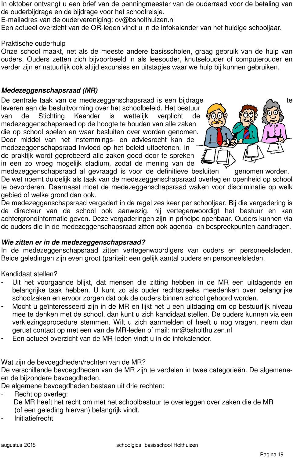 Praktische ouderhulp Onze school maakt, net als de meeste andere basisscholen, graag gebruik van de hulp van ouders.