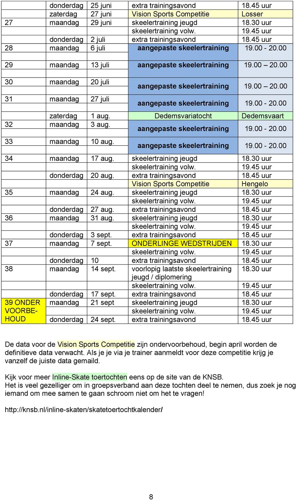 00-20.00 zaterdag 1 aug. Dedemsvariatocht Dedemsvaart 32 maandag 3 aug. aangepaste skeelertraining 19.00-20.00 33 maandag 10 aug. aangepaste skeelertraining 19.00-20.00 34 maandag 17 aug.