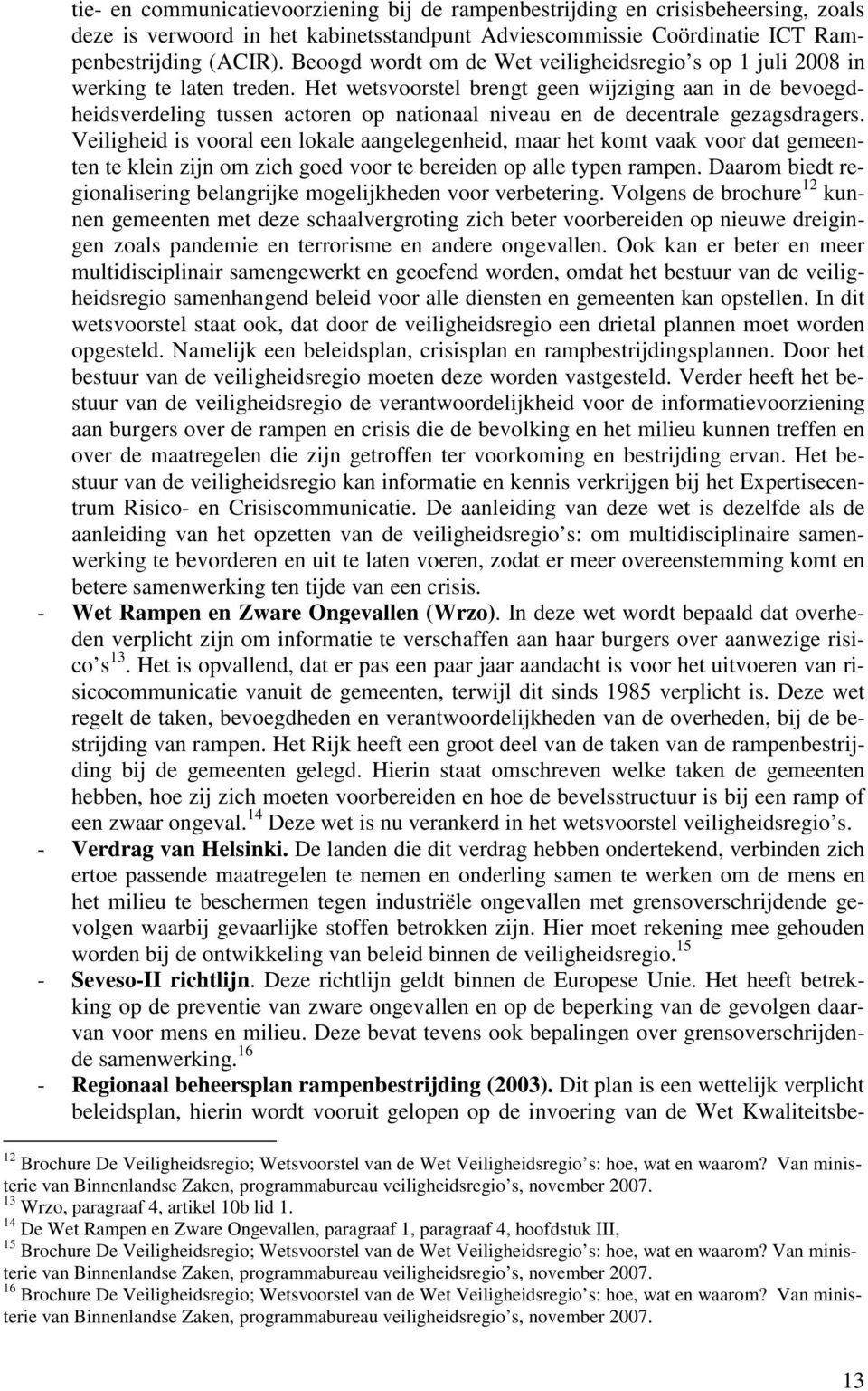 Het wetsvoorstel brengt geen wijziging aan in de bevoegdheidsverdeling tussen actoren op nationaal niveau en de decentrale gezagsdragers.