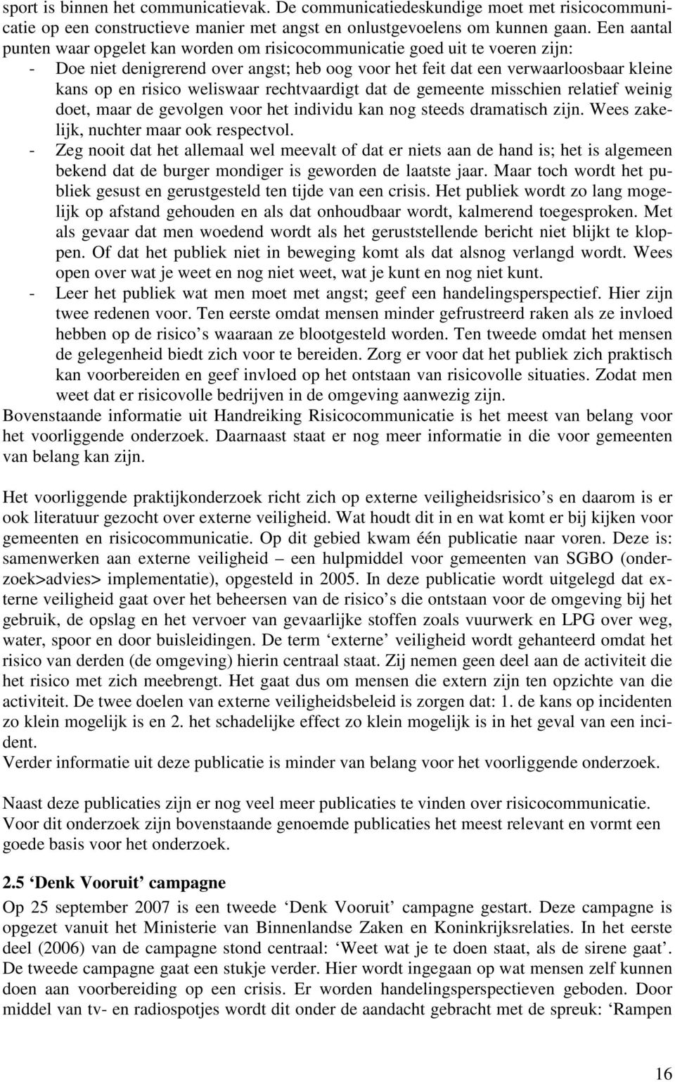 weliswaar rechtvaardigt dat de gemeente misschien relatief weinig doet, maar de gevolgen voor het individu kan nog steeds dramatisch zijn. Wees zakelijk, nuchter maar ook respectvol.