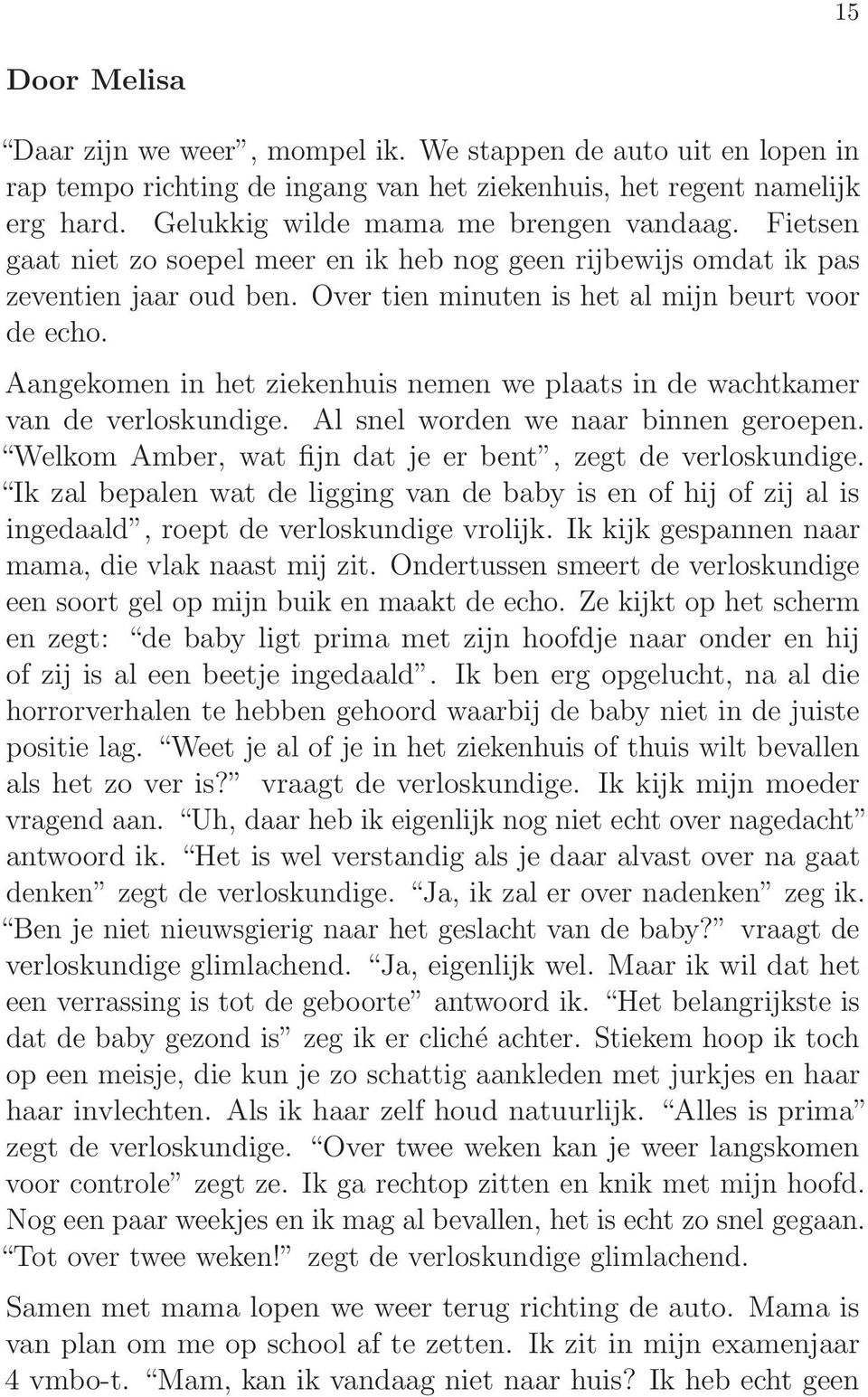 Aangekomen in het ziekenhuis nemen we plaats in de wachtkamer van de verloskundige. Al snel worden we naar binnen geroepen. Welkom Amber, wat fijn dat je er bent, zegt de verloskundige.