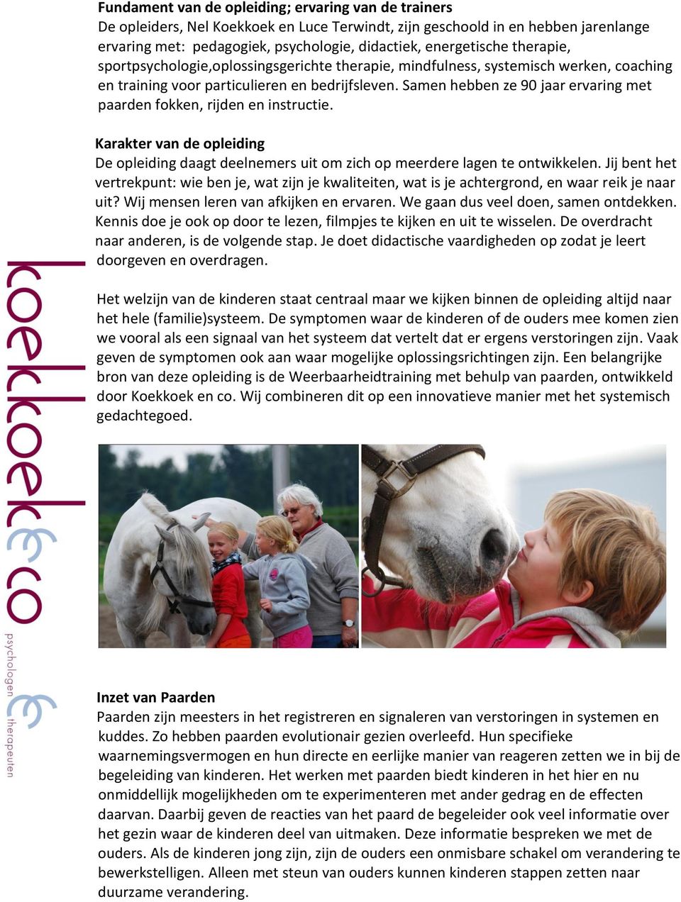 Samen hebben ze 90 jaar ervaring met paarden fokken, rijden en instructie. Karakter van de opleiding De opleiding daagt deelnemers uit om zich op meerdere lagen te ontwikkelen.