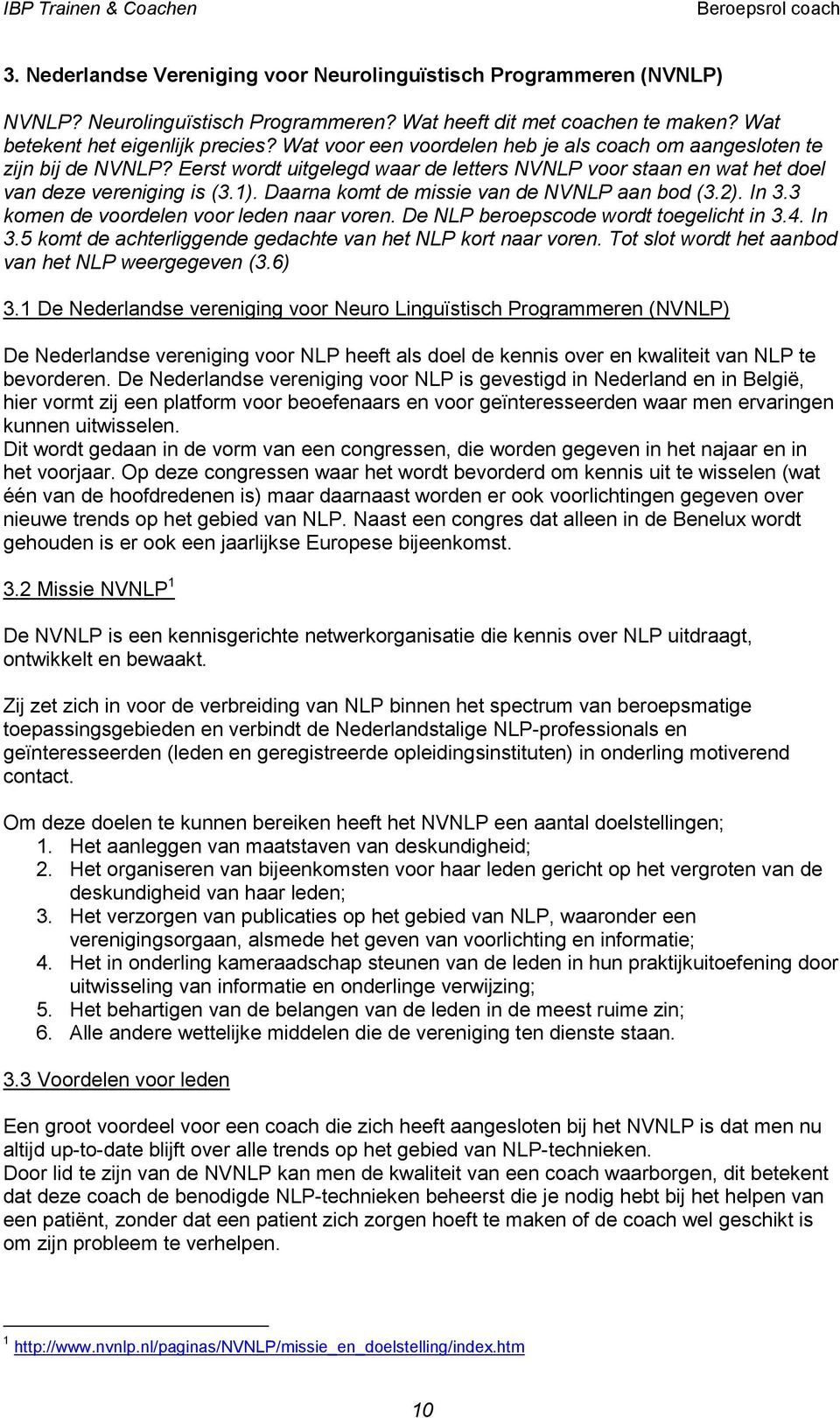 Daarna komt de missie van de NVNLP aan bod (3.2). In 3.3 komen de voordelen voor leden naar voren. De NLP beroepscode wordt toegelicht in 3.4. In 3.5 komt de achterliggende gedachte van het NLP kort naar voren.