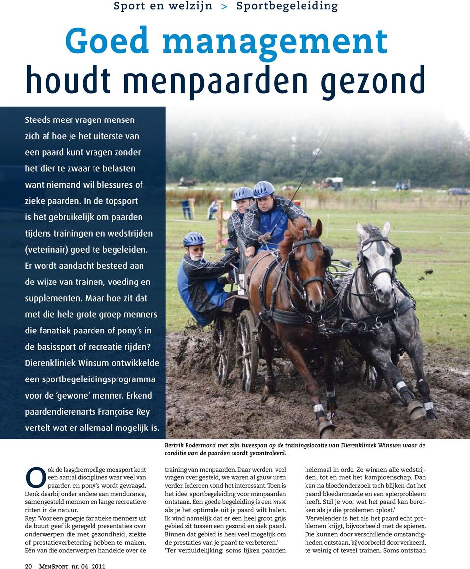 Er wordt aandacht besteed aan de wijze van trainen, voeding en supplementen. Maar hoe zit dat met die hele grote groep menners die fanatiek paarden of pony s in de basissport of recreatie rijden?