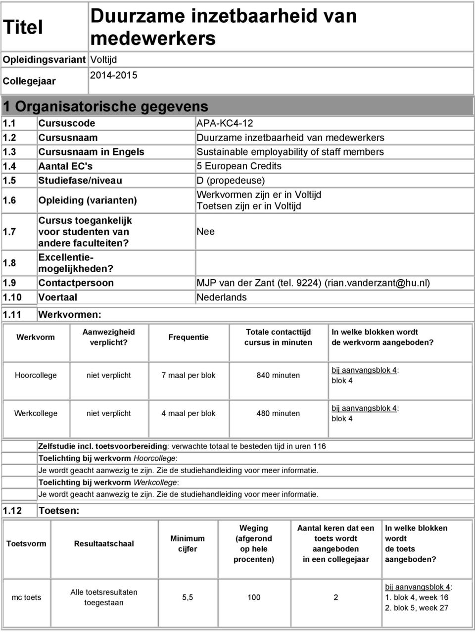 6 Opleiding (varianten) Werkvormen zijn er in Voltijd Toetsen zijn er in Voltijd 1.7 Cursus toegankelijk voor studenten van Nee andere faculteiten? 1.8 Excellentiemogelijkheden? 1.9 Contactpersoon MJP van der Zant (tel.