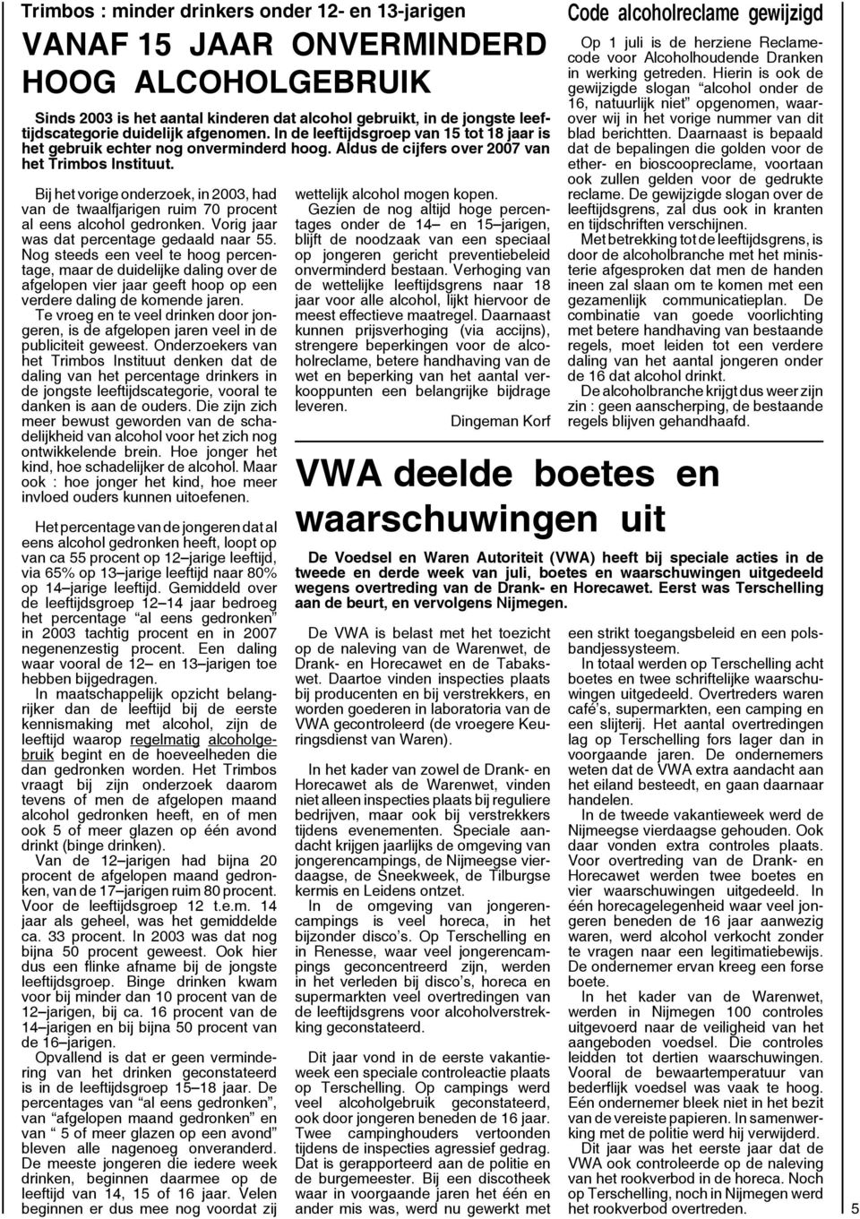 Bij het vorige onderzoek, in 2003, had van de twaalfjarigen ruim 70 procent al eens alcohol gedronken. Vorig jaar was dat percentage gedaald naar 55.