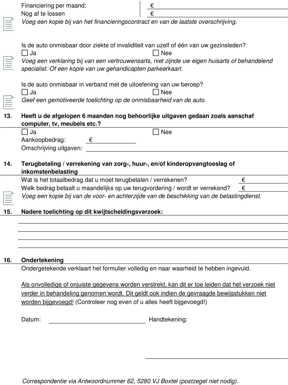 Of een kopie van uw gehandicapten parkeerkaart. Is de auto onmisbaar in verband met de uitoefening van uw beroep? Ja Nee Geef een gemotiveerde toelichting op de onmisbaarheid van de auto. 13.