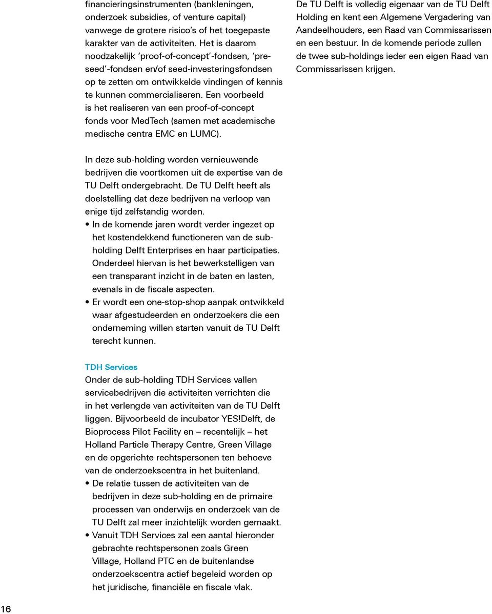 Een voorbeeld is het realiseren van een proof-of-concept fonds voor MedTech (samen met academische medische centra EMC en LUMC).